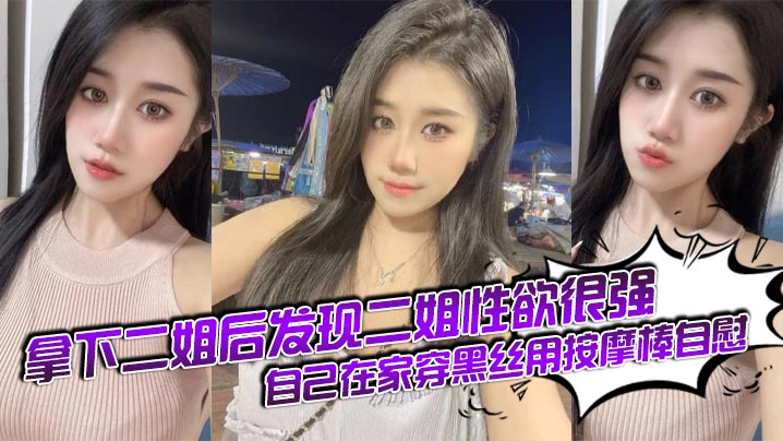 姐弟乱伦拿下二姐后发现二姐性欲很强_自己在家穿黑.丝用按摩棒自慰封面