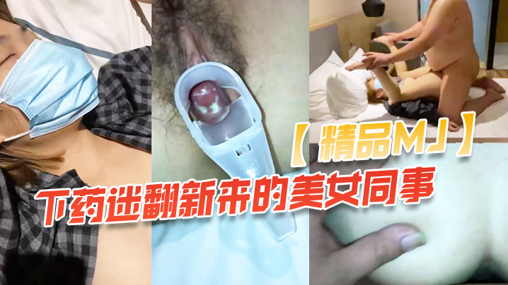 精品MJ同事聚餐下药迷翻新来的美女同事_带回酒店.啪啪啪封面