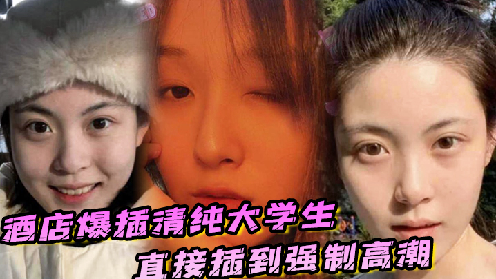 酒店爆插清纯大学生直接插到强制高潮妹子被操的疼哭.了封面