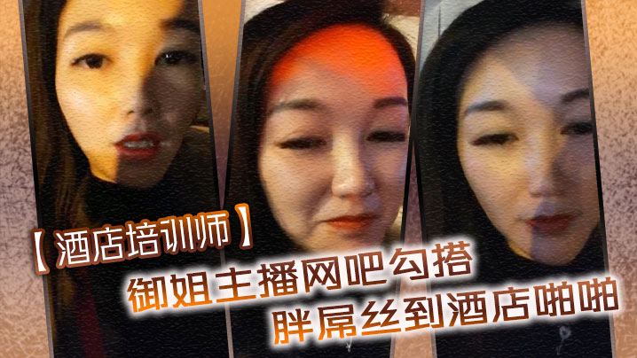 酒店培训师御姐主播网吧勾搭胖屌丝到酒店啪啪户外公.园跪舔回酒店接着操封面