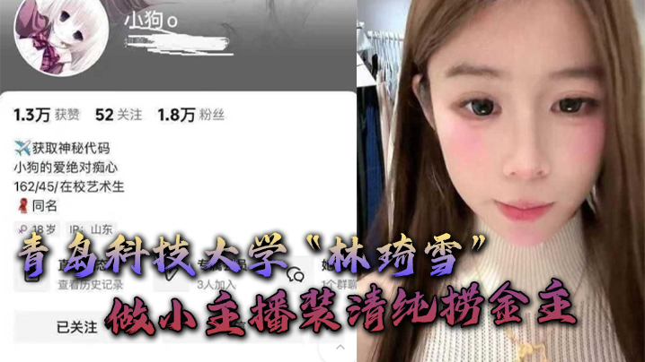 青岛科技大学林琦雪做小主播装清纯捞金主捞到后就现.出母狗原形封面